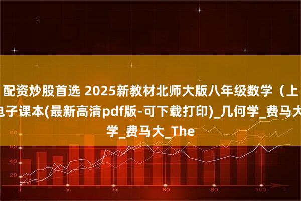 配资炒股首选 2025新教材北师大版八年级数学（上册）电子课本(最新高清pdf版-可下载打印)_几何学_费马大_The